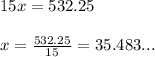 15x=532.25\\ \\ x=\frac{532.25}{15}=35.483...
