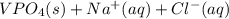 VPO_{4}(s)+Na^{+}(aq)+Cl^{-}(aq)