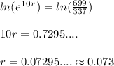 ln (e^1^0^r) = ln (\frac{699}{337})\\ \\ 10r= 0.7295....\\ \\ r= 0.07295.... \approx 0.073