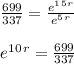\frac{699}{337}=\frac{e^1^5^r}{e^5^r} \\ \\ e^1^0^r = \frac{699}{337}