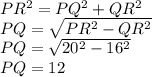 PR^{2}=PQ^{2}+QR^{2}\\ PQ=\sqrt{PR^{2}-QR^{2}}\\ PQ=\sqrt{20^{2}-16^{2}} \\ PQ=12