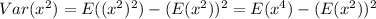 Var(x^2)=E((x^2)^2)-(E(x^2))^2=E(x^4)-(E(x^2))^2