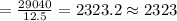 =\frac{29040}{12.5}=2323.2 \approx 2323