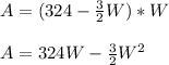 A=(324-\frac{3}{2}W)*W\\ \\ A= 324W- \frac{3}{2}W^2