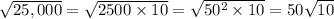 \sqrt{25,000}=\sqrt{2500\times 10}=\sqrt{50^2\times 10}=50\sqrt{10}