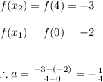f(x_{2})=f(4)=-3 \\ \\ f(x_{1})=f(0)=-2 \\ \\ \\ \therefore a=\frac{-3-(-2)}{4-0}=-\frac{1}{4}