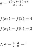 a=\frac{f(x_{2})-f(x_{1})}{x_{2}-x_{1}} \\ \\ \\ f(x_{2})=f(2)=4 \\ \\ f(x_{1})=f(0)=2 \\ \\ \\ \therefore a=\frac{4-2}{2-0}=1