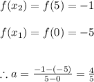 f(x_{2})=f(5)=-1 \\ \\ f(x_{1})=f(0)=-5 \\ \\ \\ \therefore a=\frac{-1-(-5)}{5-0}=\frac{4}{5}