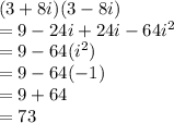 (3+8i)(3-8i)\\= 9-24i+24i -64i^2\\=9-64(i^2)\\=9-64(-1)\\=9+64\\=73