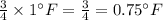 \frac{3}{4}\times1^{\circ}F=\frac{3}{4}=0.75^{\circ}F