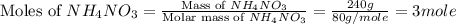\text{Moles of }NH_4NO_3=\frac{\text{Mass of }NH_4NO_3}{\text{Molar mass of }NH_4NO_3}=\frac{240g}{80g/mole}=3mole