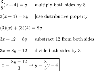 \dfrac{3}{8}(x+4)=y\ \ \ \ |\text{multiply both sides by 8}\\\\3(x+4)=8y\ \ \ \ |\text{use distributive property}\\\\(3)(x)+(3)(4)=8y\\\\3x+12=8y\ \ \ \ |\text{substract 12 from both sides}\\\\3x=8y-12\ \ \ \ |\text{divide both sides by 3}\\\\\boxed{x=\dfrac{8y-12}{3}\to y=\dfrac{8}{3}y-4}
