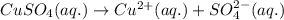 CuSO_4(aq.)\rightarrow Cu^{2+}(aq.)+SO_4^{2-}(aq.)