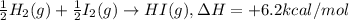\frac{1}{2}H_2(g) + \frac{1}{2}I_2(g)\rightarrow HI(g), \Delta H = +6.2 kcal/mol