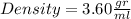 Density=3.60\frac{gr}{ml}