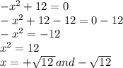 -  {x}^{2}  + 12 = 0 \\  - x {}^{2}  + 12 - 12 = 0 - 12 \\   -   {x}^{2}    =  - 12 \\  {x}^{2}  = 12 \\ x =  +  \sqrt{12 \:} and -  \sqrt{12}