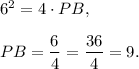 6^2=4\cdot PB,\\ \\PB=\dfrac{6^}{4}=\dfrac{36}{4}=9.