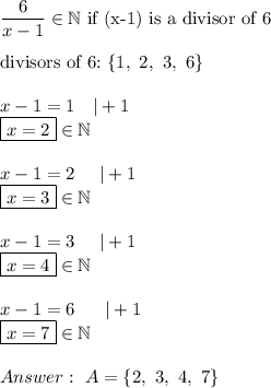 \dfrac{6}{x-1}\in\mathbb{N}\ \text{if (x-1) is a divisor of 6}\\\\\text{divisors of 6:}\ \{1,\ 2,\ 3,\ 6\}\\\\x-1=1\ \ \ |+1\\\boxed{x=2}\in\mathbb{N}\\\\x-1=2\ \ \ \ |+1\\\boxed{x=3}\in\mathbb{N}\\\\x-1=3\ \ \ \ |+1\\\boxed{x=4}\in\mathbb{N}\\\\x-1=6\ \ \ \ \ |+1\\\boxed{x=7}\in\mathbb{N}\\\\\ A=\{2,\ 3,\ 4,\ 7\}