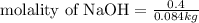 \text{molality of NaOH}= \frac{0.4}{0.084kg}