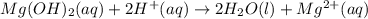 Mg(OH)_2(aq)+2H^+(aq)\rightarrow 2H_2O(l)+Mg^{2+}(aq)