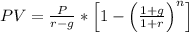 PV = \frac{P}{r-g}*\left [ 1- \left (\frac{1+g}{1+r}\right)^{n}\right]
