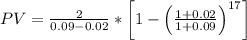 PV = \frac{2}{0.09-0.02}*\left [ 1- \left (\frac{1+0.02}{1+0.09}\right)^{17}\right]