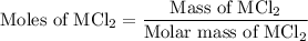 \text{Moles of MCl}_2=\dfrac{\text{Mass of MCl}_2}{\text{Molar mass of MCl}_2}