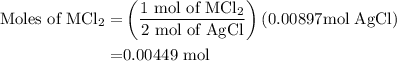 \begin{aligned}\text{Moles of MCl}_2=&\left(\dfrac{\text{1 mol of MCl}_2}{\text{2 mol of AgCl}}\right)\left(0.00897\text{mol AgCl}\right)\\=&0.00449\text{ mol}\end{aligned}