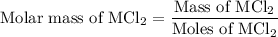 {\text{Molar mass of MCl}_2}=\dfrac{\text{Mass of MCl}_2}{\text{Moles of MCl}_2}