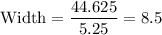 \text{Width}=\dfrac{44.625}{5.25}=8.5
