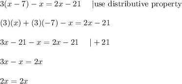 3(x-7)-x=2x-21\ \ \ \ |\text{use distributive property}\\\\(3)(x)+(3)(-7)-x=2x-21\\\\3x-21-x=2x-21\ \ \ \ |+21\\\\3x-x=2x\\\\2x=2x