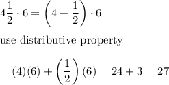 4\dfrac{1}{2}\cdot6=\left(4+\dfrac{1}{2}\right)\cdot6\\\\\text{use distributive property}\\\\=(4)(6)+\left(\dfrac{1}{2}\right)(6)=24+3=27