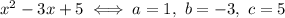 x^2 - 3x + 5 \iff a = 1,\ b = -3,\ c = 5