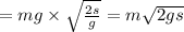 = mg \times \sqrt{\frac{2s}{g} } = m \sqrt{2gs}
