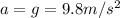 a=g=9.8m/s^2