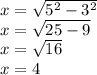 x = \sqrt {5 ^ 2-3 ^ 2}\\x = \sqrt {25-9}\\x = \sqrt {16}\\x = 4