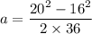 a =\dfrac{20^2-16^2}{2\times36}
