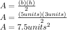 A=\frac{(b)(h)}{2} \\ A=\frac{(5units)(3units)}{2}\\ A=7.5units^{2}