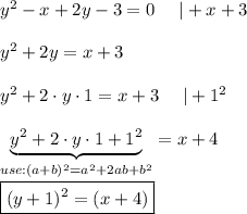y^2-x+2y-3=0\ \ \ \ |+x+3\\\\y^2+2y=x+3\\\\y^2+2\cdot y\cdot1=x+3\ \ \ \ |+1^2\\\\\underbrace{y^2+2\cdot y\cdot1+1^2}_{use:(a+b)^2=a^2+2ab+b^2}=x+4\\\\\boxed{(y+1)^2=(x+4)}