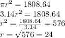 \pi r^{2}=1808.64\\3.14r^{2}=1808.64\\r^{2}=\frac{1808.64}{3.14}=576\\r=\sqrt{576} =24