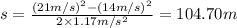 s=\frac{(21 m/s)^2-(14 m/s)^2}{2\times 1.17 m/s^2}=104.70 m