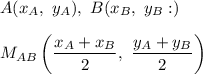 A(x_A,\ y_A),\ B(x_B,\ y_B:)\\\\M_{AB}\left(\dfrac{x_A+x_B}{2},\ \dfrac{y_A+y_B}{2}\right)