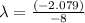 \lambda = \frac{(-2.079)}{-8}