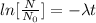 ln [\frac{N}{N_{0}}]= - \lambda t