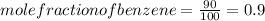 mole fraction of benzene = \frac{90}{100} = 0.9