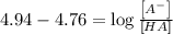4.94-4.76=\log \frac{\left [ A^{-} \right ]}{\left [ HA \right ]}