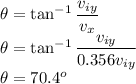 \theta=\tan^{-1}\dfrac{v_{iy}}{v_x}\\\theta=\tan^{-1}\dfrac{v_{iy}}{0.356v_{iy}}\\\theta=70.4^o