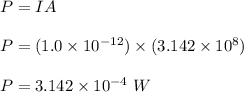 P  = IA\\\\P = (1.0 \times 10^{-12} ) \times (3.142 \times 10^8)\\\\P = 3.142 \times 10^{-4} \ W