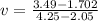 v = \frac{3.49 - 1.702}{4.25 - 2.05}