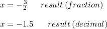 x = - \frac{3}{2} \: \: \: \: \: \: \: result \: (fraction) \\ \\ x = - 1.5 \: \: \: \: \: \: \: \: result \: (decimal)